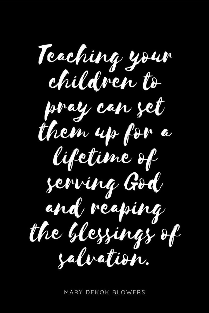 Quotes about Children 2: Teaching your children to pray can set them up for a lifetime of serving God and reaping the blessings of salvation.