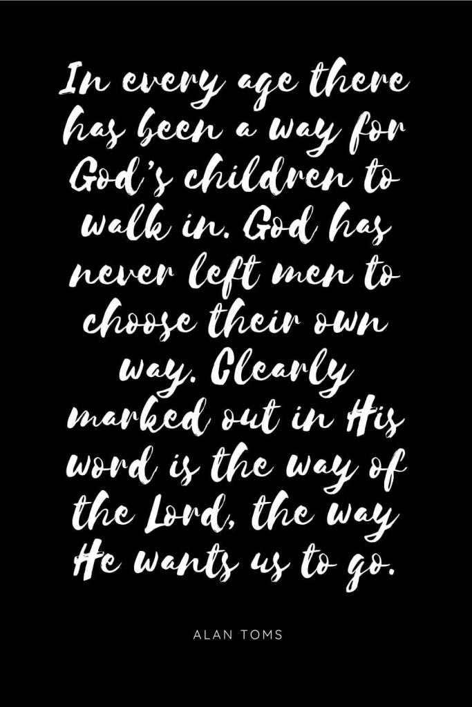 Quotes about Children 9: In every age there has been a way for God's children to walk in. God has never left men to choose their own way. Clearly marked out in His word is the way of the Lord, the way He wants us to go.