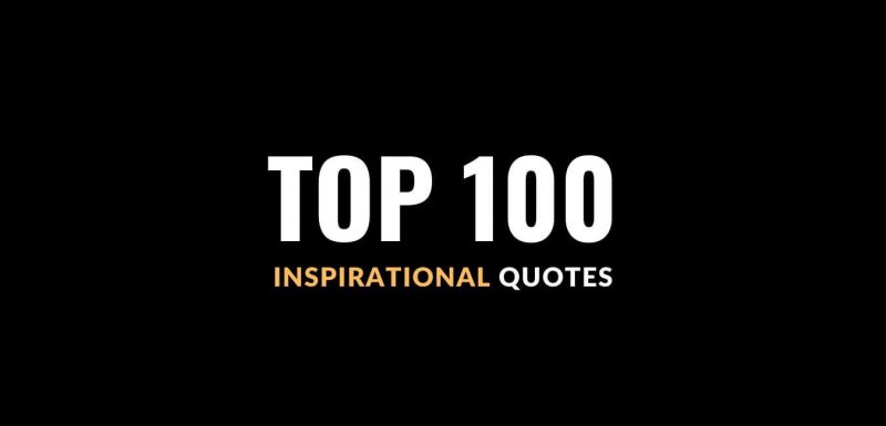 In the spirit of self motivation, here are my top 100 inspirational quotes.