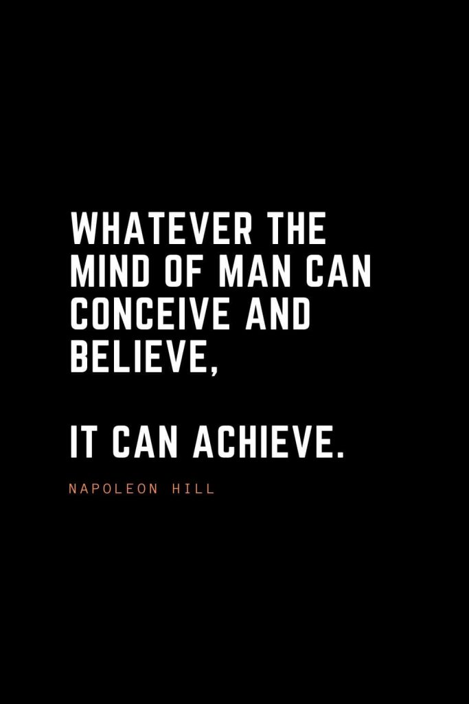 Top 100 Inspirational Quotes (2): Whatever the mind of man can conceive and believe, it can achieve. – Napoleon Hill