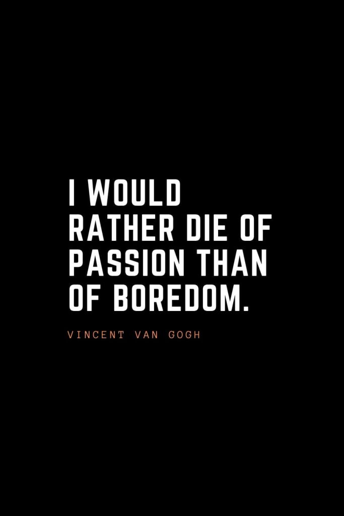 Top 100 Inspirational Quotes (74): I would rather die of passion than of boredom. – Vincent van Gogh