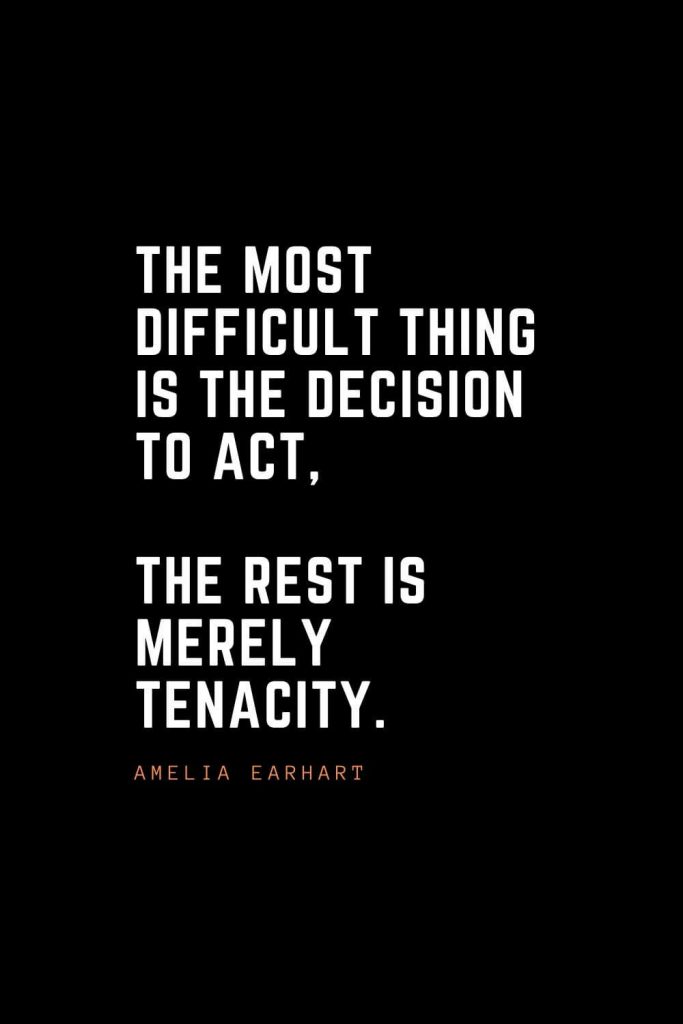 Top 100 Inspirational Quotes (8): The most difficult thing is the decision to act, the rest is merely tenacity. – Amelia Earhart