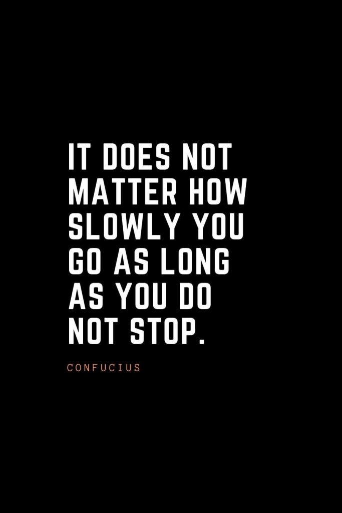 Top 100 Inspirational Quotes (82): It does not matter how slowly you go as long as you do not stop. – Confucius