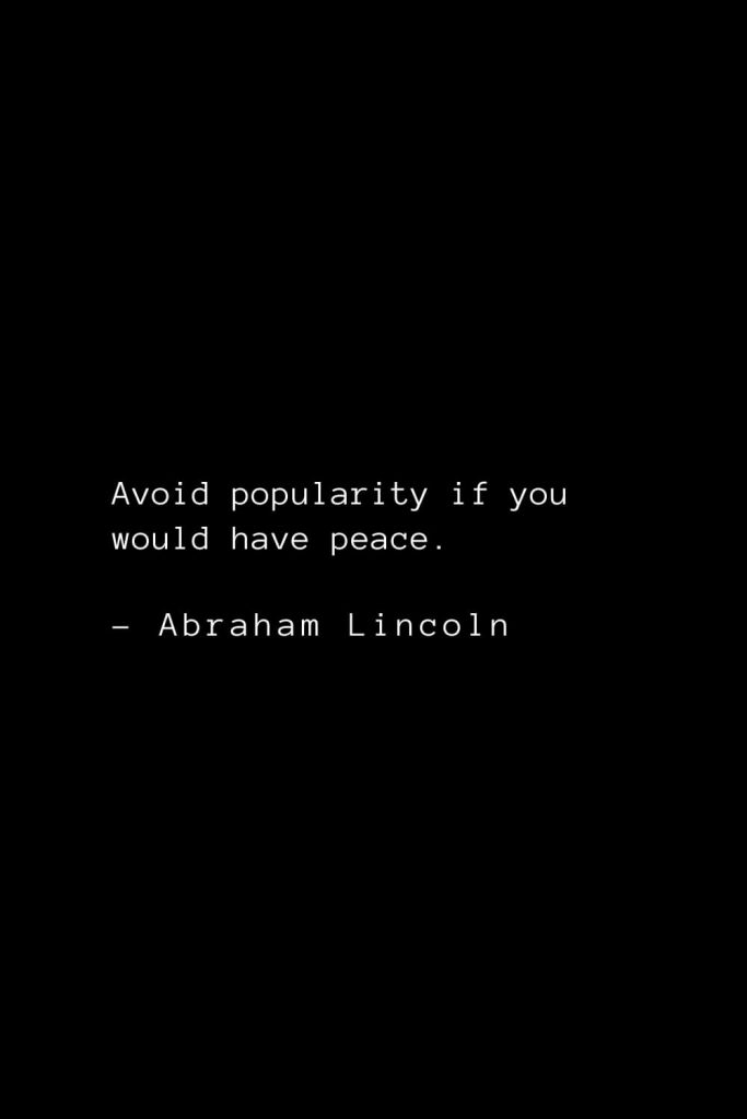 Abraham Lincoln Quotes (12): Avoid popularity if you would have peace.