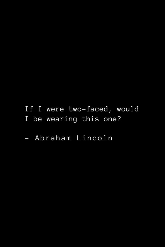 Abraham Lincoln Quotes (36): If I were two-faced, would I be wearing this one?