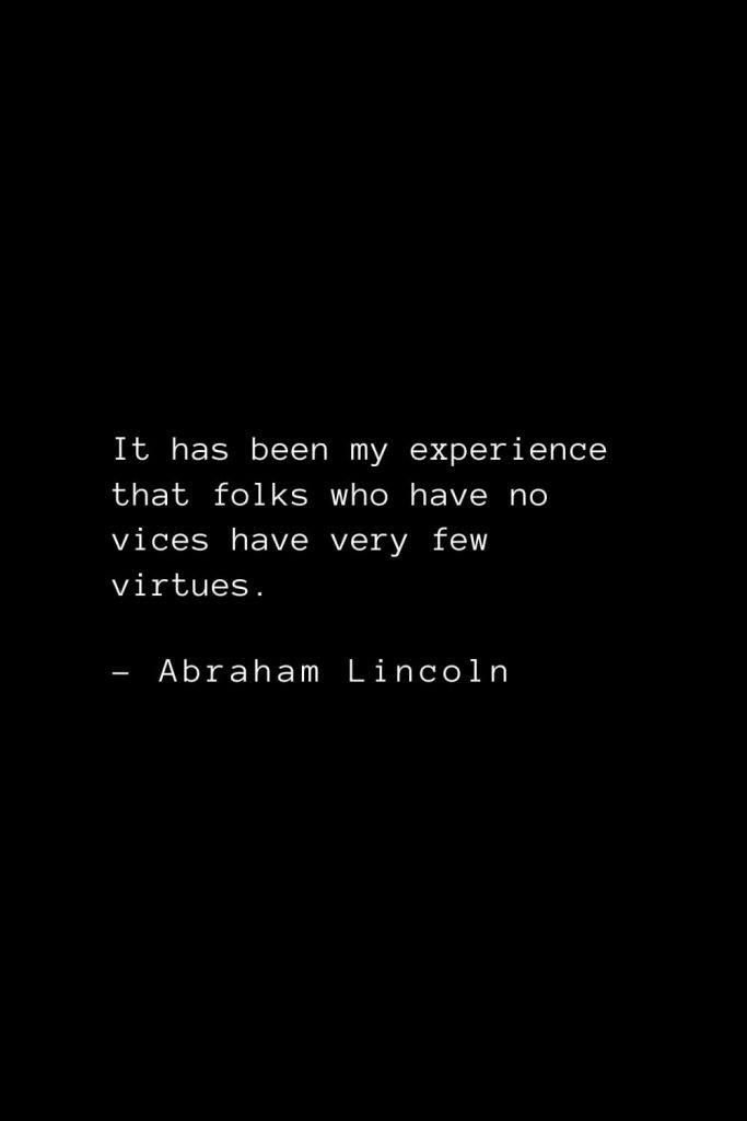 Abraham Lincoln Quotes (43): It has been my experience that folks who have no vices have very few virtues.