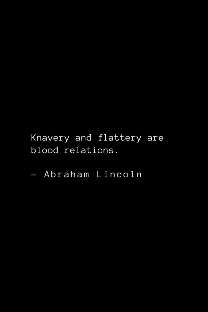 Abraham Lincoln Quotes (45): Knavery and flattery are blood relations.