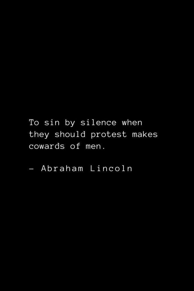 Abraham Lincoln Quotes (77): To sin by silence when they should protest makes cowards of men.