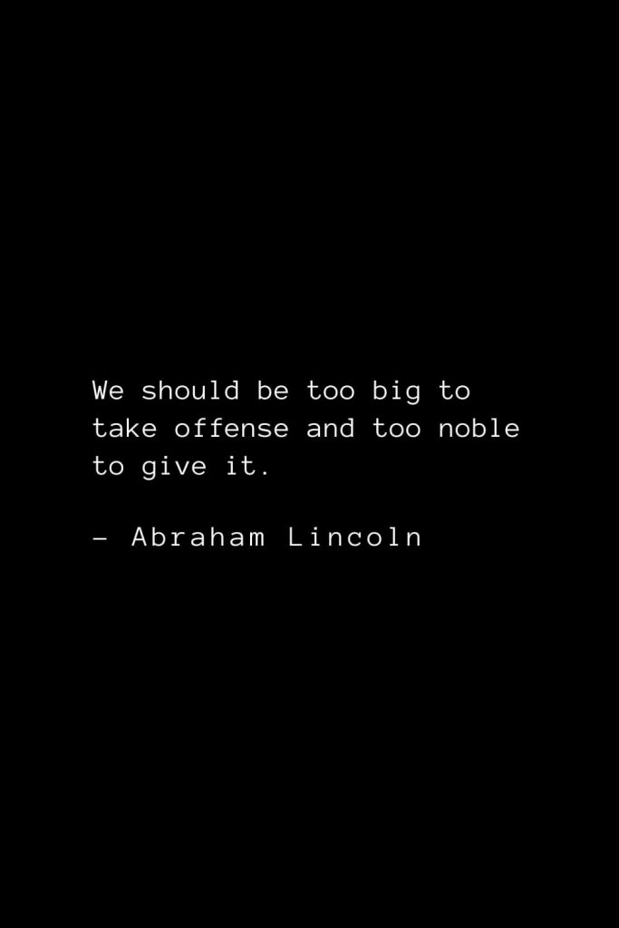 Abraham Lincoln Quotes (79): We should be too big to take offense and too noble to give it.