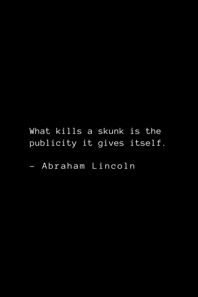 Abraham Lincoln Quotes (81): What kills a skunk is the publicity it gives itself.