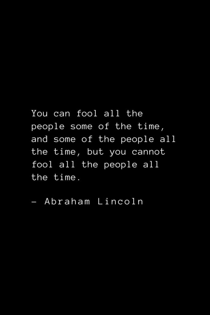 Abraham Lincoln Quotes (85): You can fool all the people some of the time, and some of the people all the time, but you cannot fool all the people all the time.