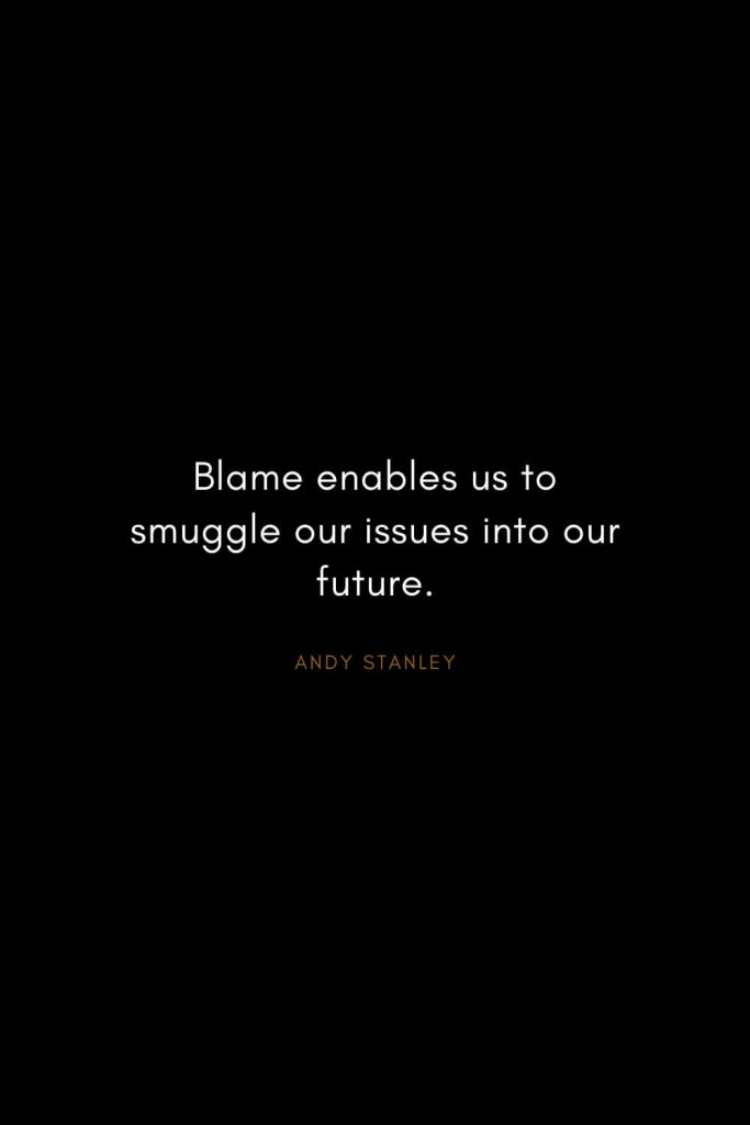 Andy Stanley Quotes (11): Blame enables us to smuggle our issues into our future.