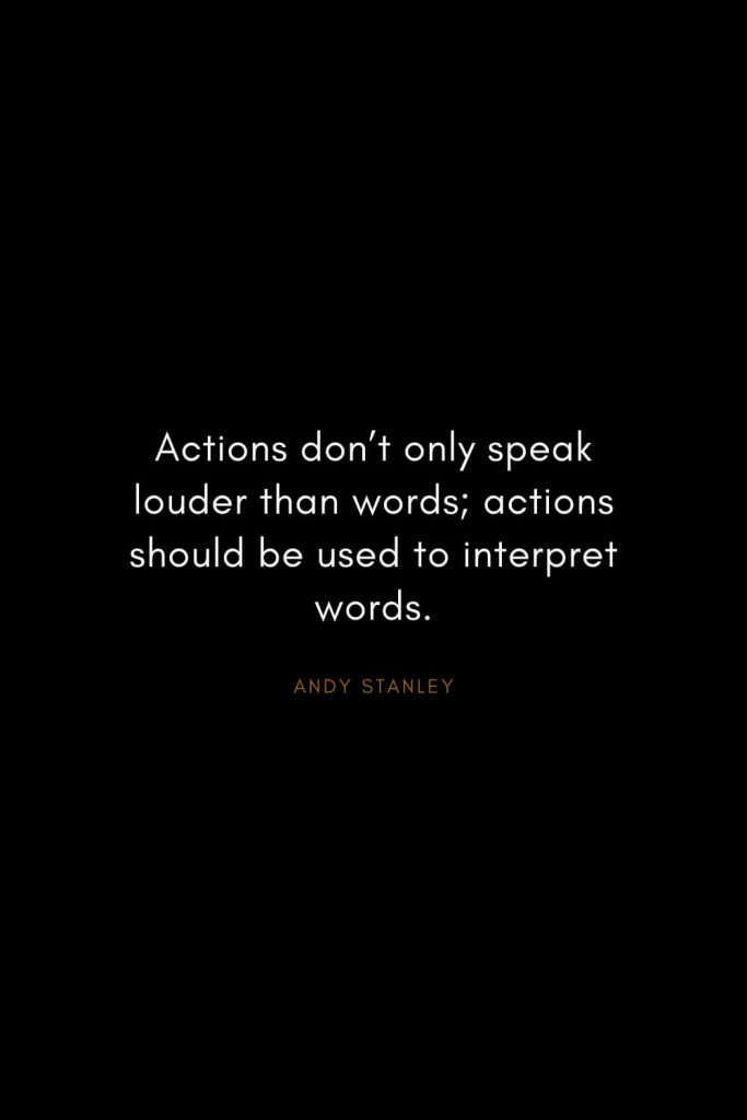 Andy Stanley Quotes (15): Actions don’t only speak louder than words; actions should be used to interpret words.