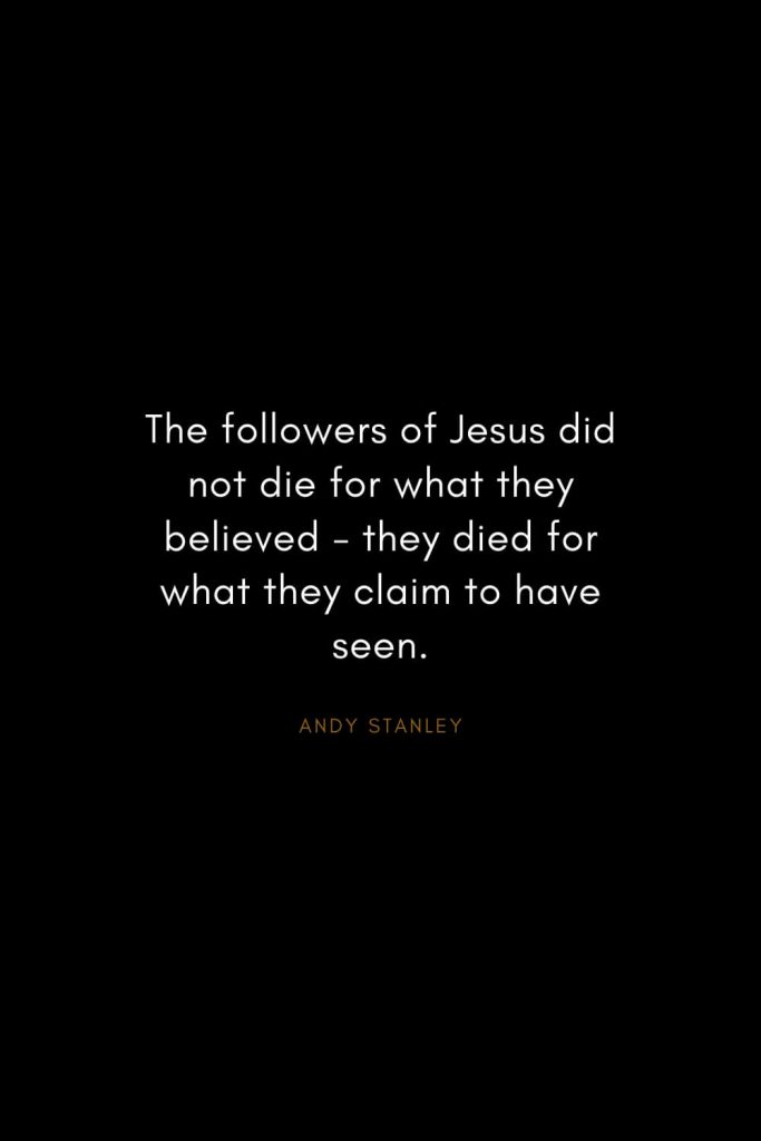 Andy Stanley Quotes (17): The followers of Jesus did not die for what they believed - they died for what they claim to have seen.