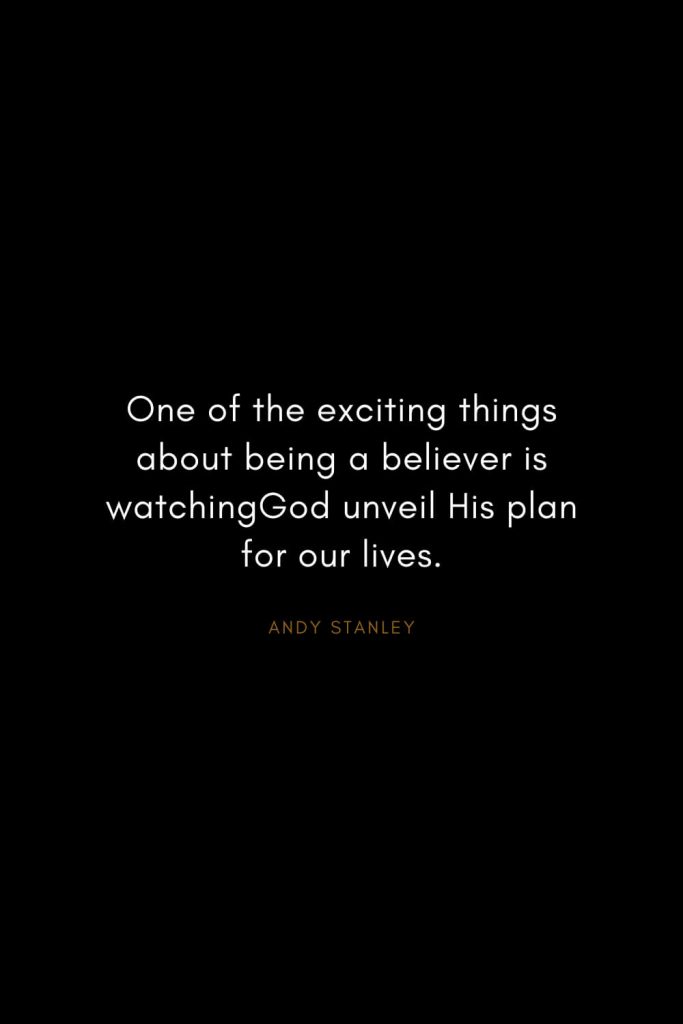 Andy Stanley Quotes (18): One of the exciting things about being a believer is watching God unveil His plan for our lives.