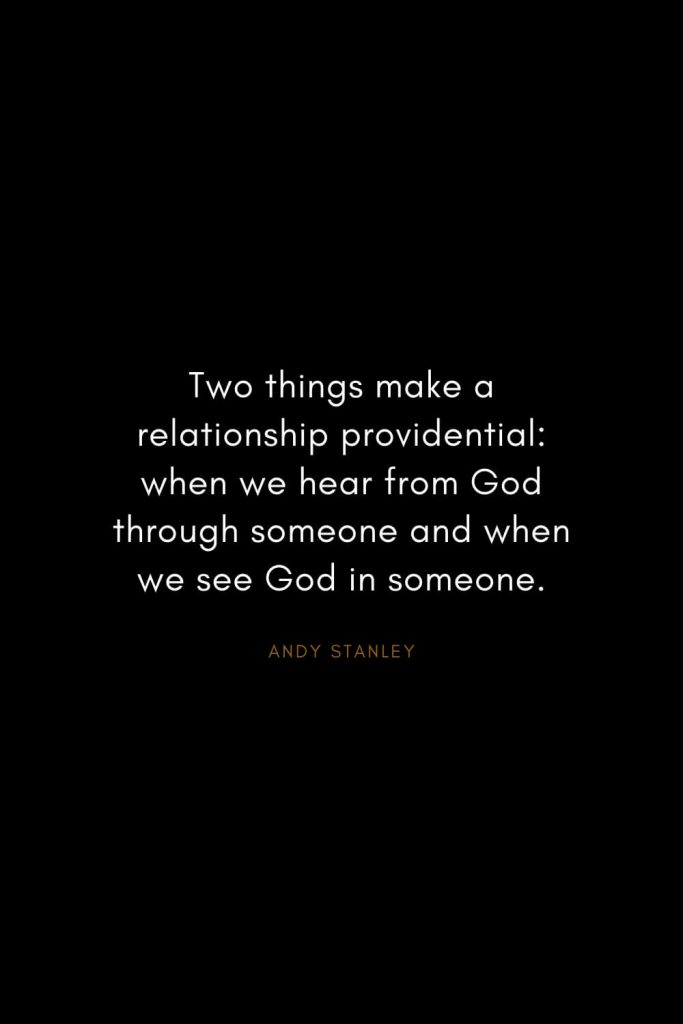 Andy Stanley Quotes (19): Two things make a relationship providential: when we hear from God through someone and when we see God in someone.