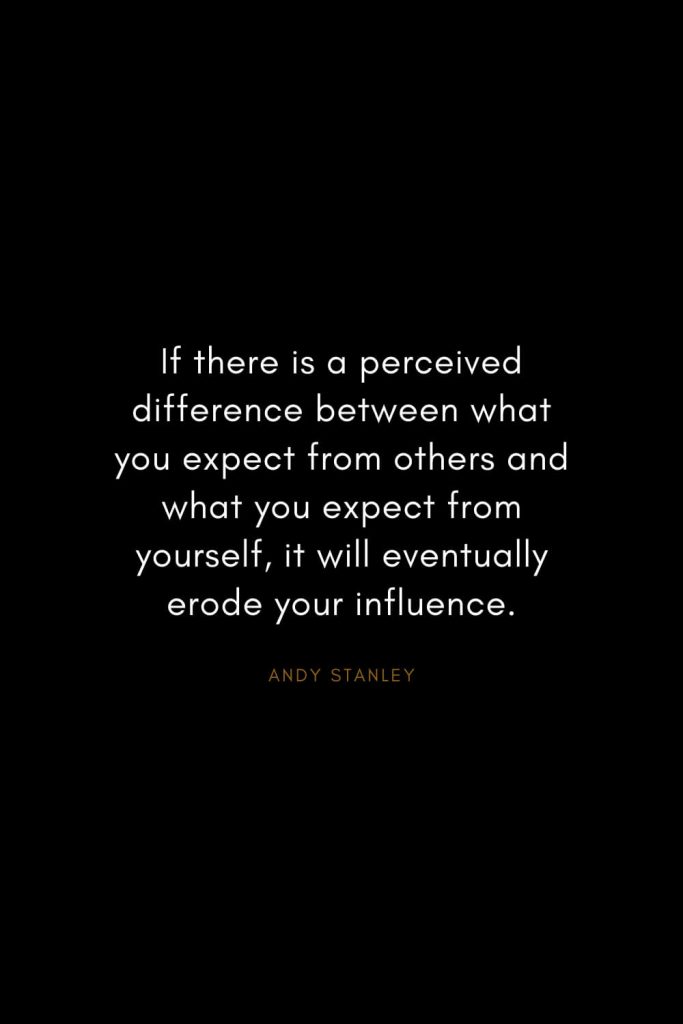 Andy Stanley Quotes (21): If there is a perceived difference between what you expect from others and what you expect from yourself, it will eventually erode your influence.