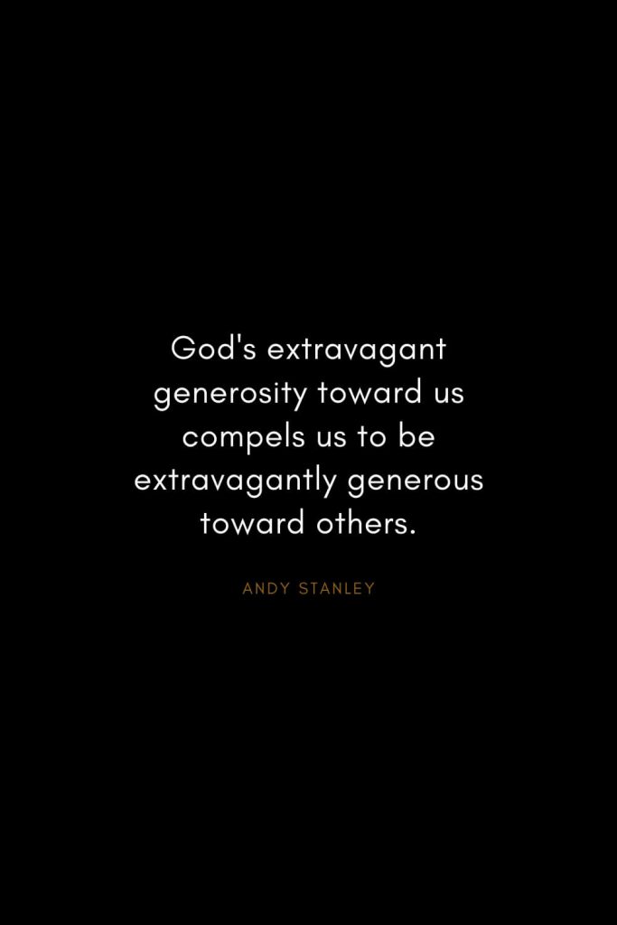Andy Stanley Quotes (22): God's extravagant generosity toward us compels us to be extravagantly generous toward others.