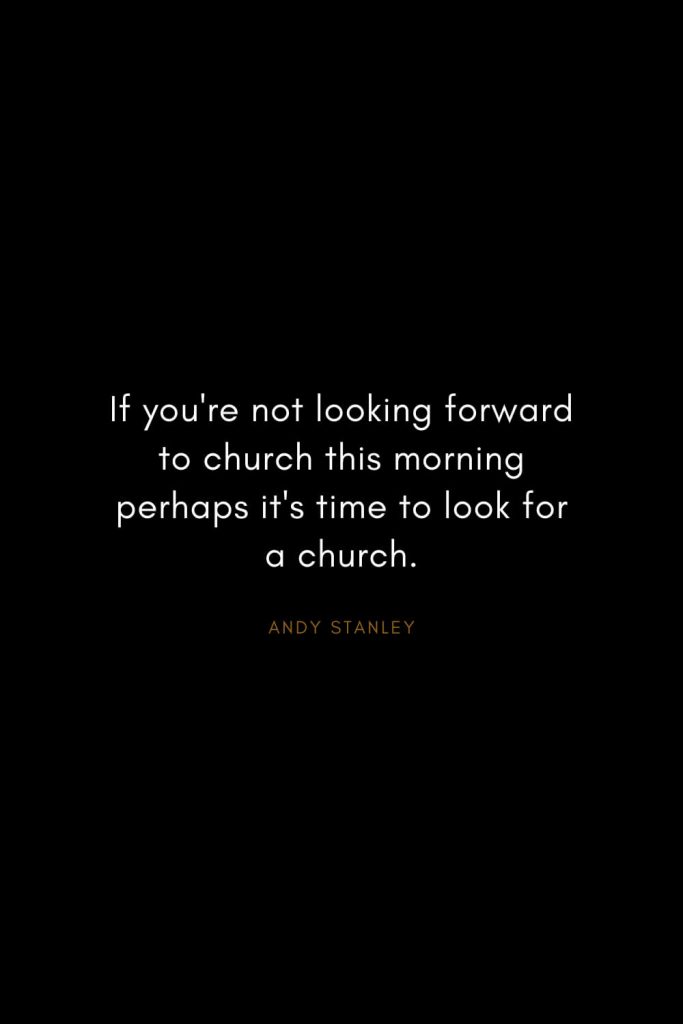 Andy Stanley Quotes (23): If you're not looking forward to church this morning perhaps it's time to look for a church.