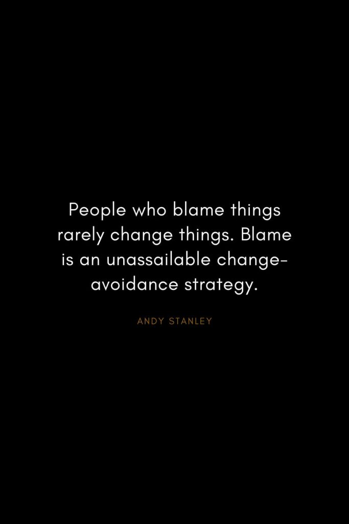 Andy Stanley Quotes (25): People who blame things rarely change things. Blame is an unassailable change-avoidance strategy.