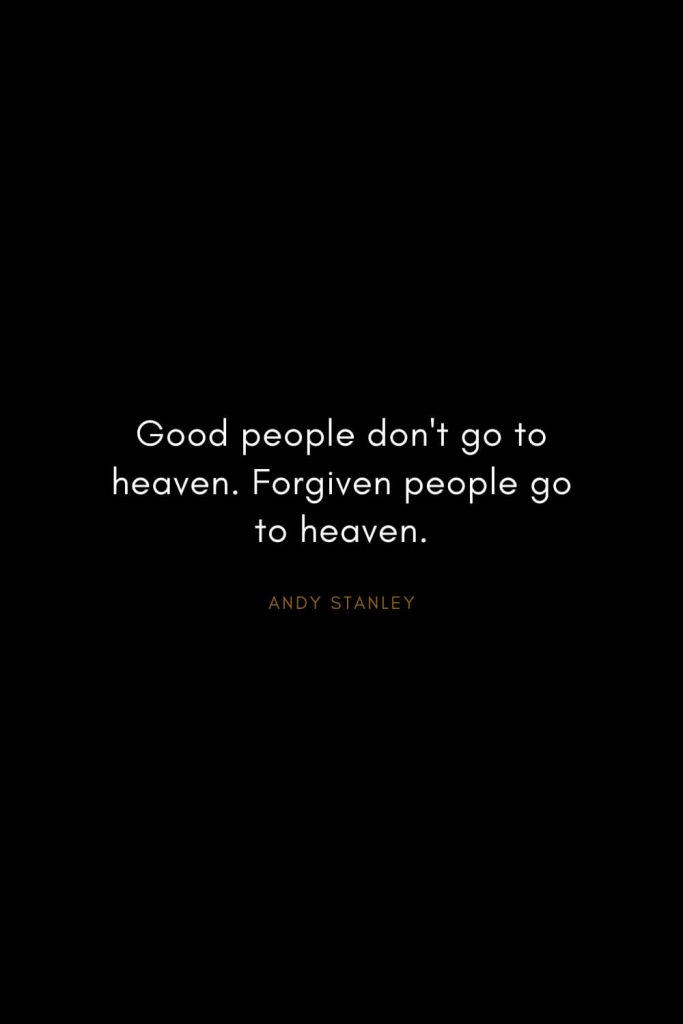 Andy Stanley Quotes (26): Good people don't go to heaven. Forgiven people go to heaven.
