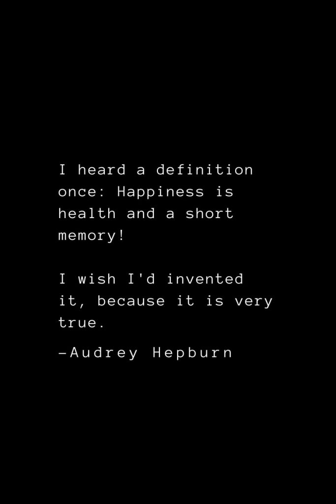 Audrey Hepburn Quotes (10): I heard a definition once: Happiness is health and a short memory! I wish I'd invented it, because it is very true.