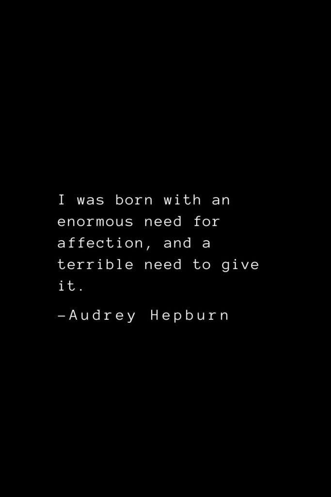 Audrey Hepburn Quotes (16): I was born with an enormous need for affection, and a terrible need to give it.