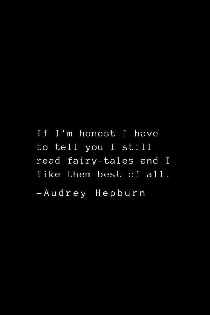 Audrey Hepburn Quotes (21): If I'm honest I have to tell you I still read fairy-tales and I like them best of all.