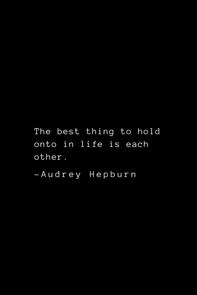 Audrey Hepburn Quotes (33): The best thing to hold onto in life is each other.