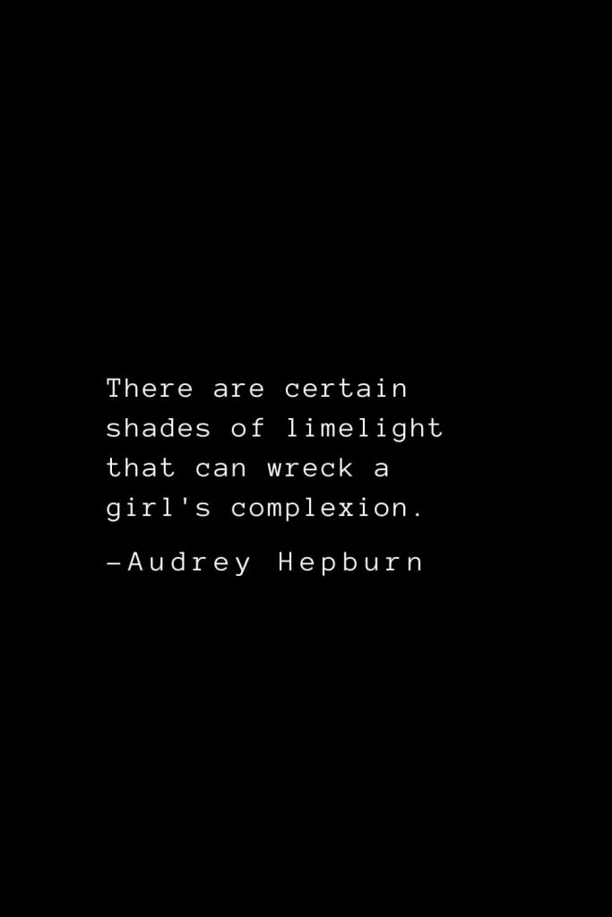 Audrey Hepburn Quotes (35): There are certain shades of limelight that can wreck a girl's complexion.