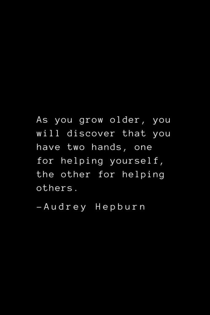 Audrey Hepburn Quotes (4): As you grow older, you will discover that you have two hands, one for helping yourself, the other for helping others.