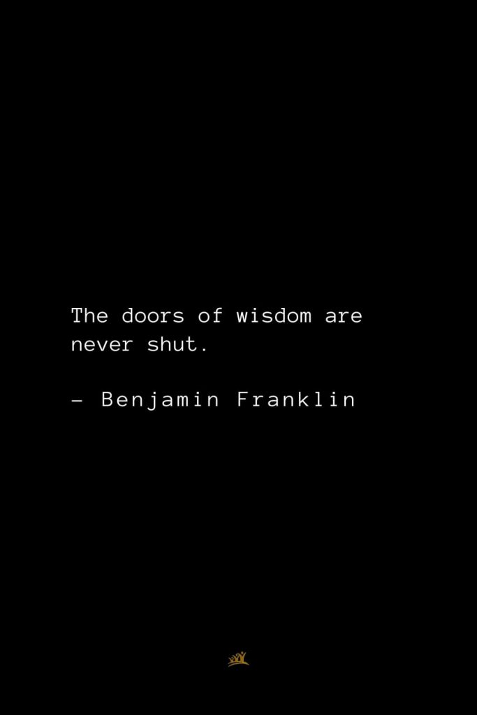 Benjamin Franklin Quotes (117): The doors of wisdom are never shut.