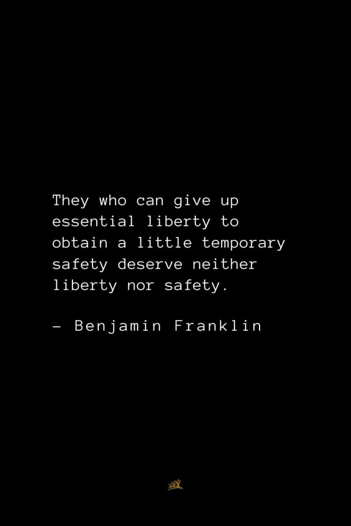 Benjamin Franklin Quotes (128): They who can give up essential liberty to obtain a little temporary safety deserve neither liberty nor safety.