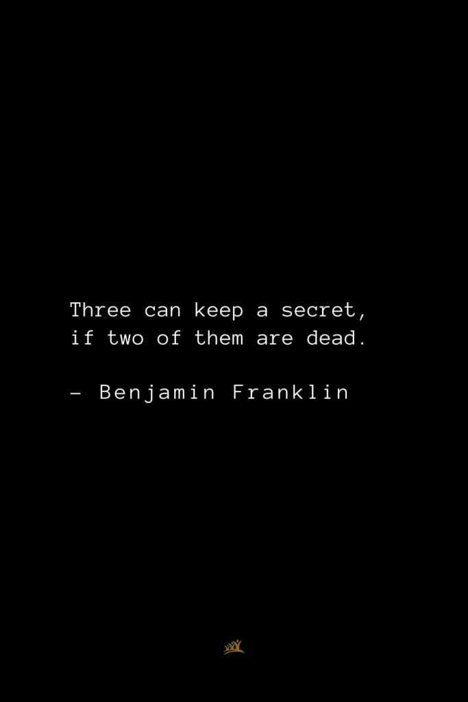 Benjamin Franklin Quotes (132): Three can keep a secret, if two of them are dead.