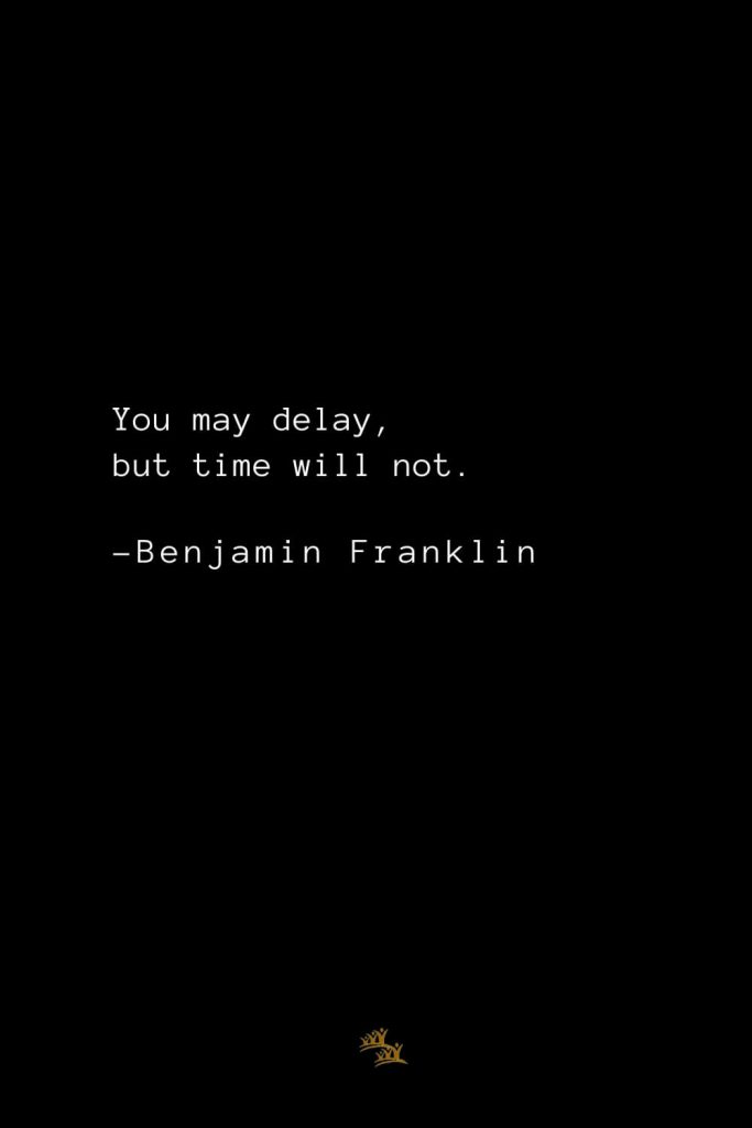Benjamin Franklin Quotes (167): You may delay, but time will not.