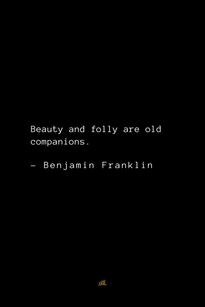 Benjamin Franklin Quotes (20): Beauty and folly are old companions.