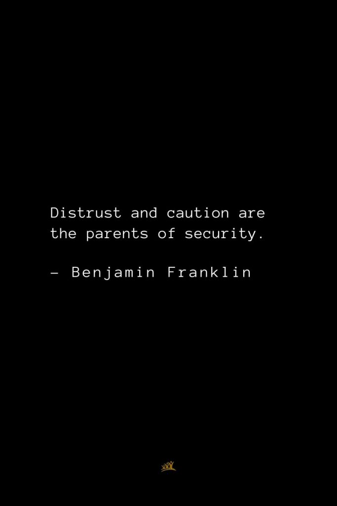 Benjamin Franklin Quotes (30): Distrust and caution are the parents of security.