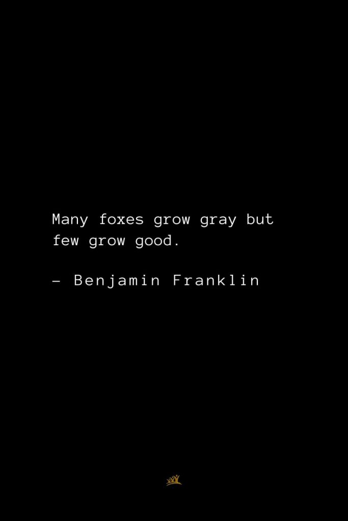 Benjamin Franklin Quotes (93): Many foxes grow gray but few grow good.