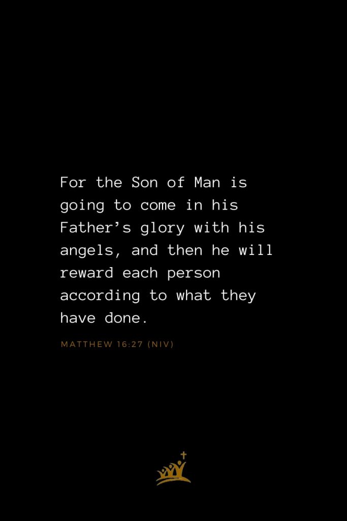 Bible Verses about Angels (7): For the Son of Man is going to come in his Father’s glory with his angels, and then he will reward each person according to what they have done. Matthew 16:27 (NIV)