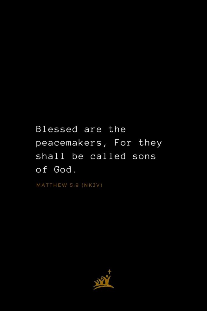 Bible Verses about Blessings (15): Blessed are the peacemakers, For they shall be called sons of God. Matthew 5:9 (NKJV)