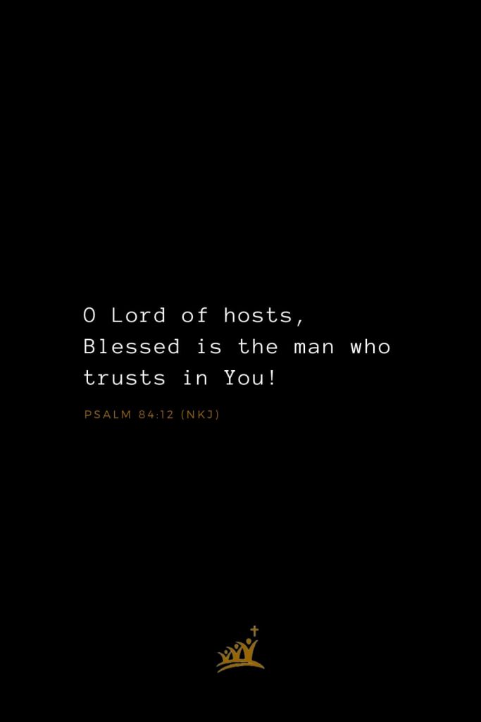 Bible Verses about Blessings (6): O Lord of hosts, Blessed is the man who trusts in You! Psalm 84:12 (NKJ)