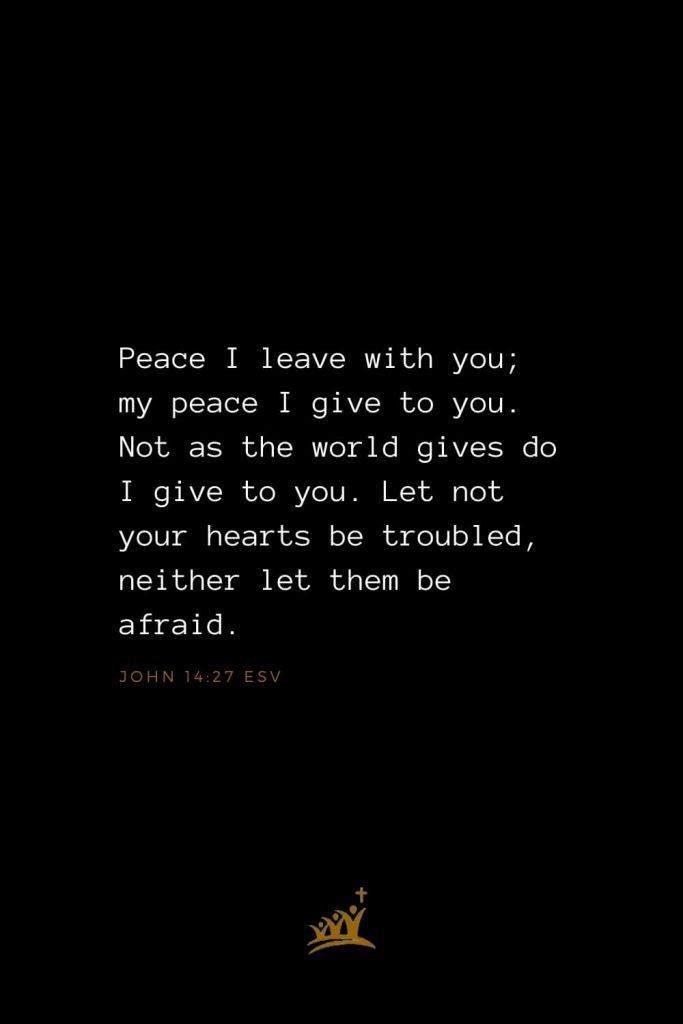 Bible Verses about Christ (16): Peace I leave with you; my peace I give to you. Not as the world gives do I give to you. Let not your hearts be troubled, neither let them be afraid. John 14:27 ESV