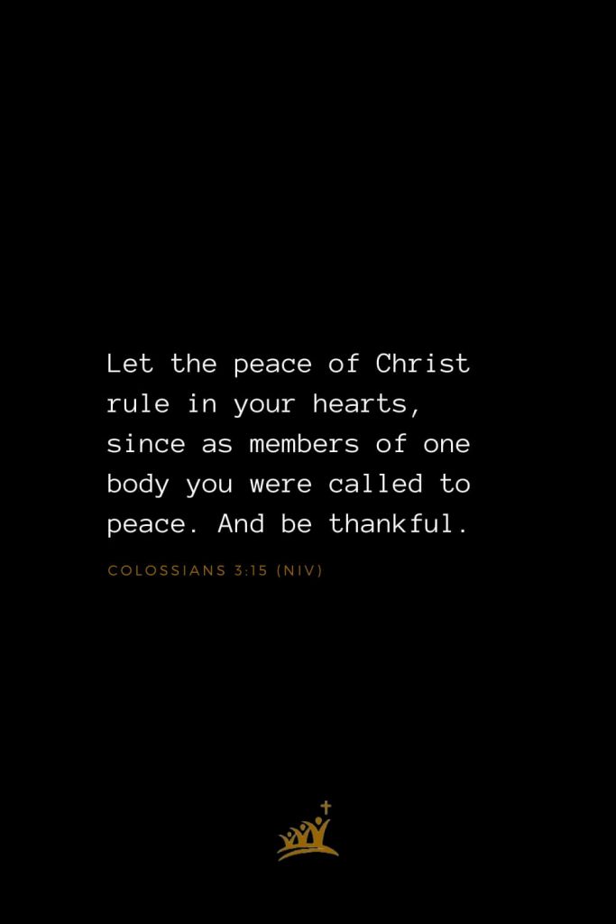 Bible Verses about Christ (2): Let the peace of Christ rule in your hearts, since as members of one body you were called to peace. And be thankful. Colossians 3:15 (NIV)