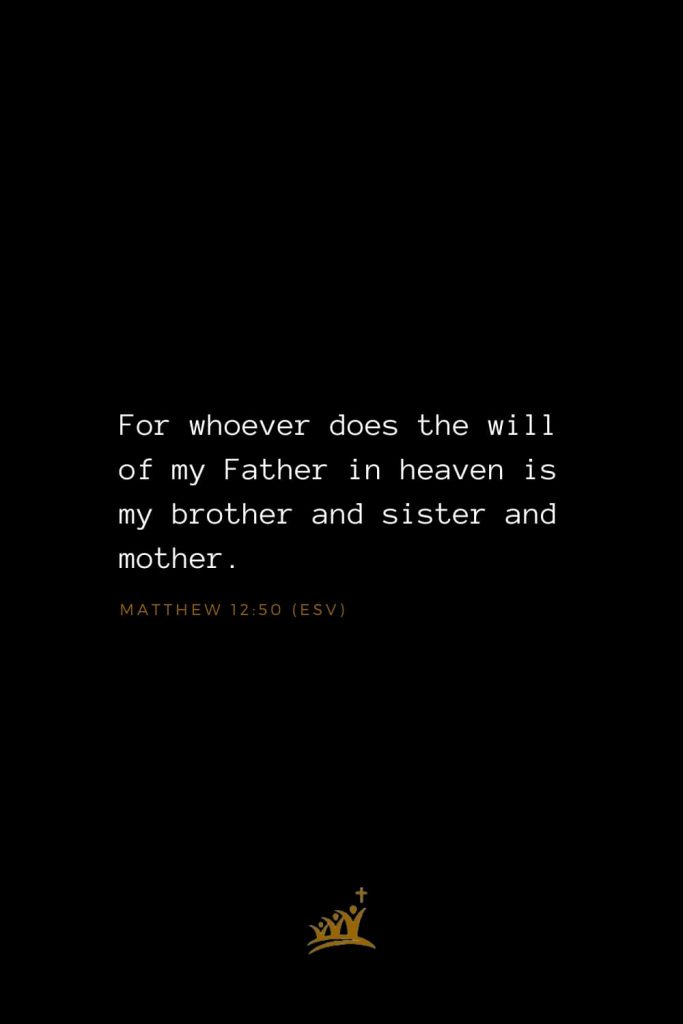 Bible Verses about Christ (22): For whoever does the will of my Father in heaven is my brother and sister and mother. Matthew 12:50 (ESV)