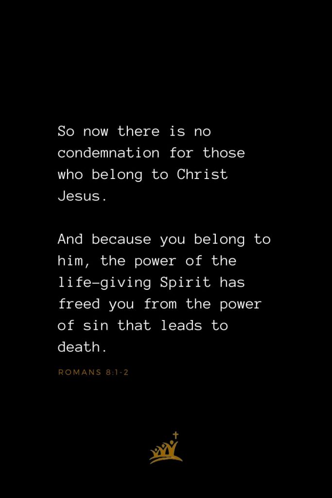 Bible Verses about Christ (23): So now there is no condemnation for those who belong to Christ Jesus. And because you belong to him, the power of the life-giving Spirit has freed you from the power of sin that leads to death. Romans 8:1-2