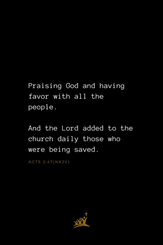 Bible Verses about Church (3): Praising God and having favor with all the people. And the Lord added to the church daily those who were being saved. Acts 2:47(NKJV)