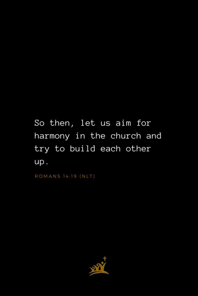 Bible Verses about Church (5): So then, let us aim for harmony in the church and try to build each other up. Romans 14:19 (NLT)