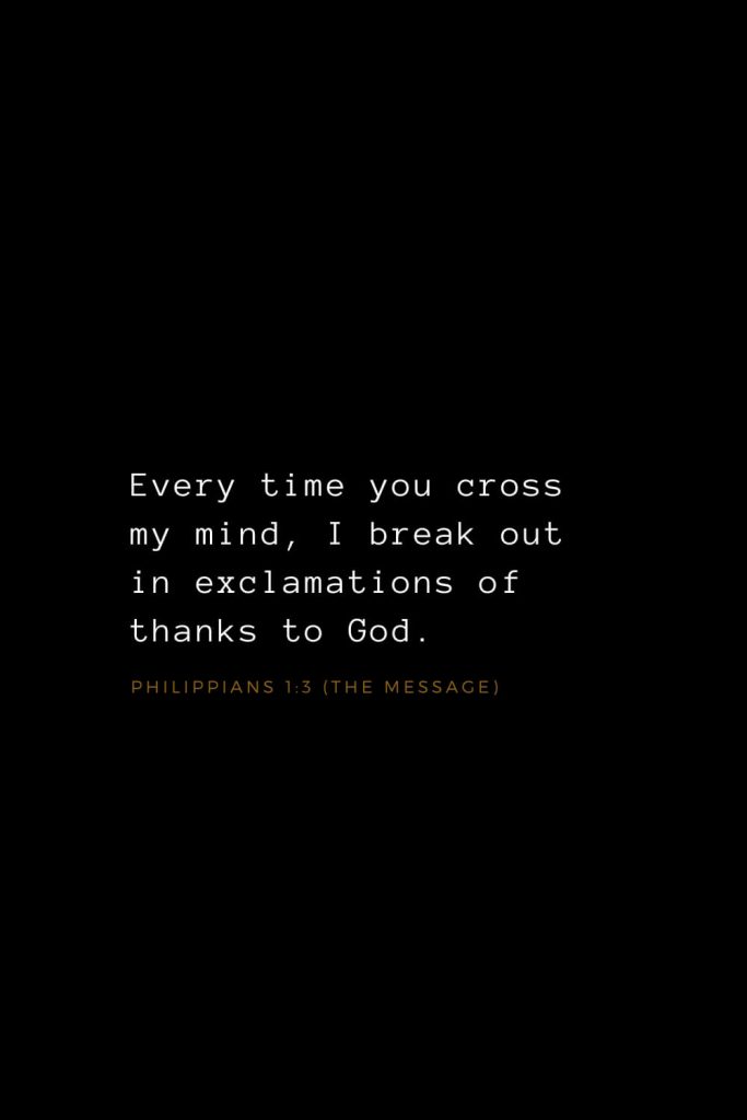 Bible Verses about Love (10): Every time you cross my mind, I break out in exclamations of thanks to God. Philippians 1:3 (The Message)