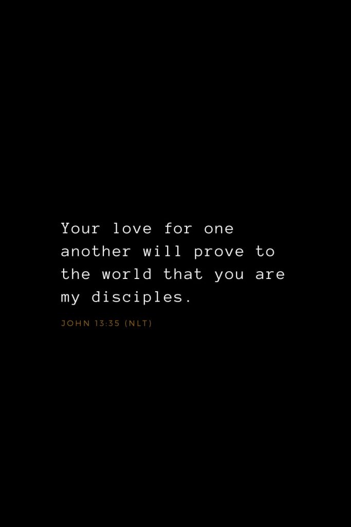 Bible Verses about Love (11): Your love for one another will prove to the world that you are my disciples. John 13:35 (NLT)