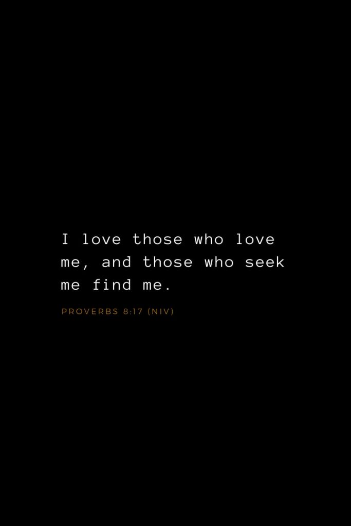 Bible Verses about Love (17): I love those who love me, and those who seek me find me. Proverbs 8:17 (NIV)